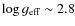$\log g_{\rm eff} \sim 2.8$