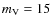$m_{\rm V}=15$