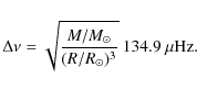 \begin{displaymath}\Delta\nu=\sqrt{\frac{M/M_\odot}{(R/R_\odot)^3}}\ 134.9~ \rm\mu \rm Hz.
\end{displaymath}