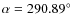 $\alpha=290.89^\circ$