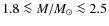 $1.8 \la M/M_\odot \la 2.5$