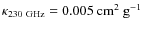 $\kappa_{230~{\rm GHz}}=0.005~\rm cm^2~g^{-1}$