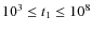 $10^3 \leq {t}_1 \leq 10^8$