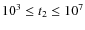 $10^3 \leq {t}_2 \leq
10^7$