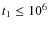 $t_1\leq10^6$