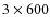 $3 \times 600$