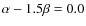 $\alpha - 1.5 \beta = 0.0$
