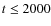 $ t \leq 2000$