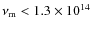 $\nu_{\rm m} < 1.3 \times 10^{14}$