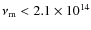 $\nu_{\rm m} < 2.1 \times 10^{14}$