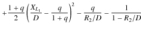 $\displaystyle \left.
+\frac{1+q}{2}\left(\frac{X_{L_{1}}}{D}
-\frac{q}{1+q}\right)^{2}-\frac{q}{R_{2}/D}-\frac{1}{1-R_{2}/D}
\right.$