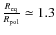 $\frac{R_{\rm eq}}{R_{\rm pol}}\simeq 1.3$