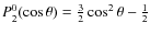 $P_{2}^{0}(\cos\theta)=\frac{3}{2}\cos^{2}\theta-\frac{1}{2}$