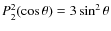 $P_{2}^{2}(\cos\theta)=3\sin^{2}\theta $