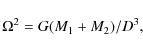 \begin{displaymath}\Omega ^2=G(M_1+M_2)/D^3,
\end{displaymath}