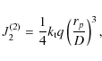 \begin{displaymath}J_{2}^{(2)}=\frac{1}{4}k_{{\rm t}}q\left(\frac{r_{p}}{D}\right)^{3},
\end{displaymath}