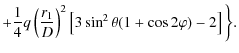 $\displaystyle + \frac{1}{4}q\left(\frac{r_{1}}{D}\right)^{2}\left [3\sin^{2}\theta(1+\cos2\varphi)-2 \right]\bigg\}.$