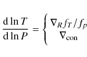 \begin{displaymath}\frac{{\rm d}\ln T}{{\rm d}\ln P}=\Biggl\{\matrix {\nabla
_{R}f_{T}/ f_{p}\cr \nabla
_{\rm con}\cr }
\end{displaymath}