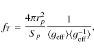 \begin{displaymath}f_T=\frac{4\pi r_{p} ^2}{S_{p}} \frac {1}{\langle g_{\rm eff}\rangle \langle g_{\rm eff}^{-1}\rangle},
\end{displaymath}