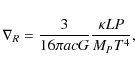\begin{displaymath}\nabla _R=\frac{3}{16\pi acG}\frac{\kappa LP}{M_{P} T^4},
\end{displaymath}