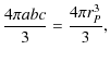 $\displaystyle \frac{4\pi abc}3 =\frac{4\pi r_{P} ^3}3 ,$