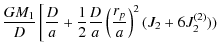 $\displaystyle \frac{GM_1}D\left[\frac{D}{a}+\frac 12
\frac{D}{a}\left(\frac{r_{p}}{a}\right)^{2}(J_{2}+6J_{2}^{(2)}))
\right.$