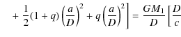 $\displaystyle \quad+ \left. \frac{1}{2}(1+q)\left(\frac{a}{D}\right)^{2}+q\left(\frac{a}{D}\right)^{2}\right]
=\frac{GM_1}D\left[ \frac{D}{c} \right.\nonumber$