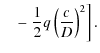 $\displaystyle \quad- \left.\frac{1}{2}q\left(\frac{c}{D}\right)^{2}\right].$