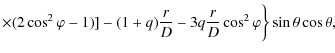 $\displaystyle \times(2\cos^{2}\varphi-1)]-(1+q)\frac{r}{D}
-3q\frac{r}{D}\cos^{2}\varphi \bigg\}\sin\theta \cos\theta ,$