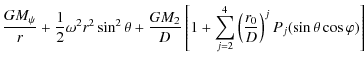 $\displaystyle \frac{GM_{\psi}}{r}+\frac{1}{2}\omega^{2}r^{2}\sin^{2}\theta
+\fr...
..._{j=2}^{4}\left(\frac{r_{0}}{D}\right)^{j}P_{j}(\sin\theta\cos
\varphi )\right]$