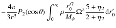 $\displaystyle -\frac{4\pi}{3r^{3}}P_{2}(\cos\theta)\int_{0}^{r_{0}}\rho\frac{
r_{0}'^{7}}{M_{\psi}}\Omega^{2}\frac{5+\eta_{2}}{2+\eta_{2}}{\rm d}r_{0}'$