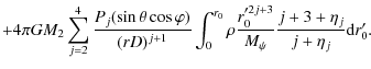 $\displaystyle +4\pi
GM_{2}\sum_{j=2}^{4}\frac{P_{j}(\sin\theta\cos\varphi)}{(rD...
...rho\frac{
r_{0}'^{2j+3}}{M_{\psi}}\frac{j+3+\eta_{j}}{j+\eta_{j}}{\rm d}r_{0}'.$