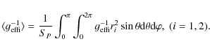 \begin{displaymath}\langle g_{{\rm effi}}^{-1}\rangle=\frac 1{S_{P}}\int_0^{\pi}...
...} r_{i}^2\sin \theta {\rm d}\theta {\rm d} \varphi,~ (i=1, 2).
\end{displaymath}