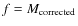 $f = M_{\rm
corrected}$
