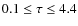 $0.1\leq\tau\leq4.4$