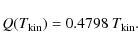 \begin{displaymath}Q(T_{\rm kin}) = 0.4798~T_{\rm kin}.
\end{displaymath}