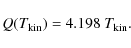 \begin{displaymath}Q(T_{\rm kin}) = 4.198~T_{\rm kin}.
\end{displaymath}