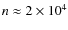 $n\approx 2\times10^4$
