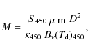 \begin{displaymath}
M = \frac{S_{450~\mbox{$\mu$ m}}~D^2}{\kappa_{450}~B_{\nu}(T_{\rm d})_{450}},
\end{displaymath}
