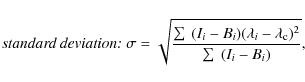 \begin{displaymath}\emph{standard deviation:}
~\sigma=\sqrt{\frac{\sum~(I_{i}-B_{i})(\lambda_{i}-\lambda_{\rm c})^{2}}{\sum~(I_{i}-B_{i})}}
,
\end{displaymath}