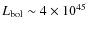 $L_{{\rm bol}}\sim 4\times 10^{45}$