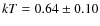 $kT=0.64\pm 0.10$