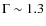 $\Gamma\sim 1.3$