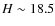 $H \sim 18.5$