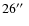 $26\hbox{$^{\prime\prime}$ }$
