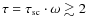$\tau = \tau_{{\rm sc}}\cdot \omega \gtrsim 2$
