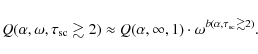 \begin{displaymath}
%
Q(\alpha,\omega,\tau_{{\rm sc}}\gtrsim2) \approx Q(\alpha,\infty,1)\cdot\omega^{b(\alpha,\tau_{{\rm sc}}\gtrsim2)}.
\end{displaymath}