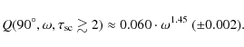 \begin{displaymath}%
Q(90^\circ,\omega,\tau_{{\rm sc}}\gtrsim2) \approx 0.060 \cdot \omega^{1.45}~ (\pm 0.002).
\end{displaymath}