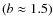 $(b\approx 1.5)$
