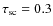$\tau _{{\rm sc}}=0.3$